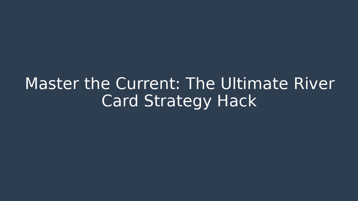 Master the Current: The Ultimate River Card Strategy Hack