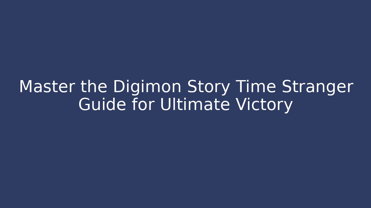 Master the Digimon Story Time Stranger Guide for Ultimate Victory