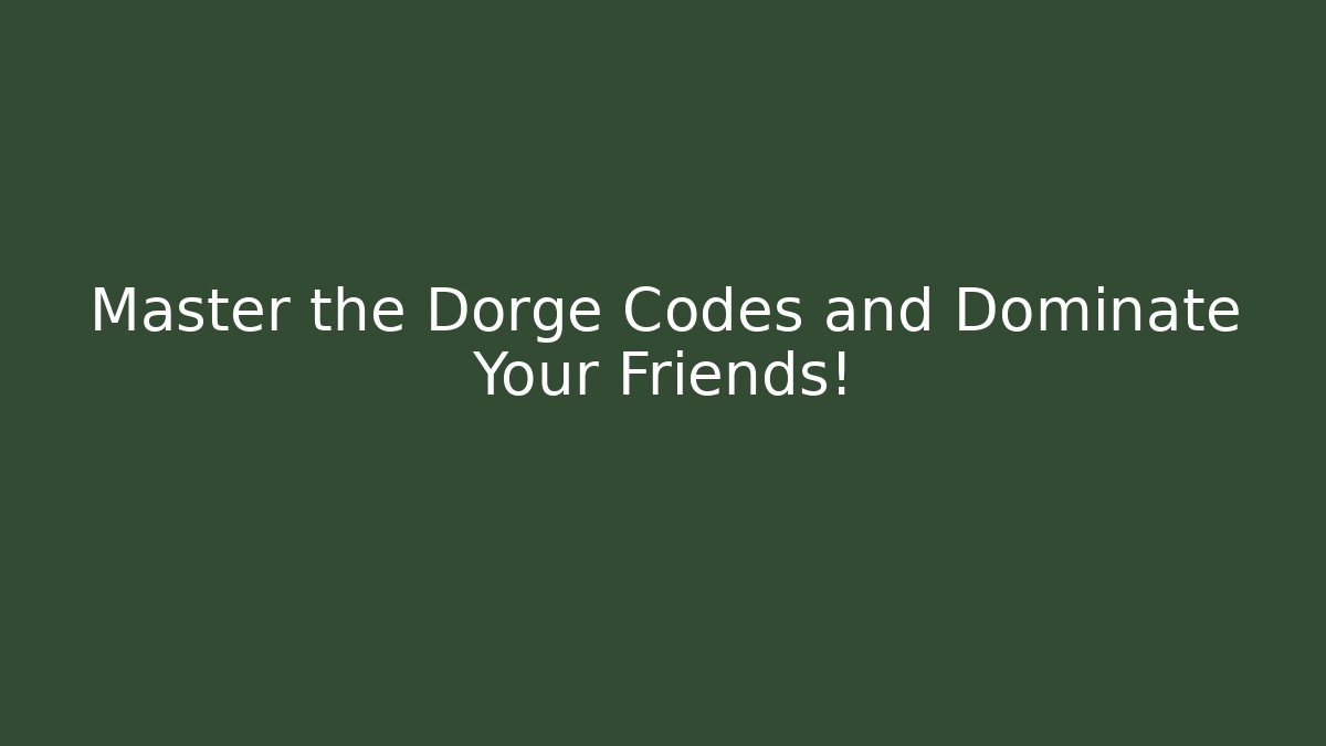 Master the Dorge Codes and Dominate Your Friends!