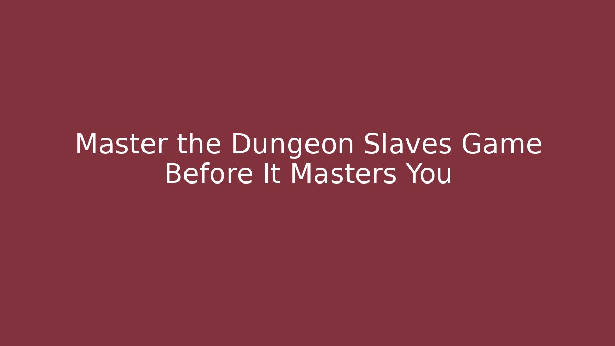 Master the Dungeon Slaves Game Before It Masters You