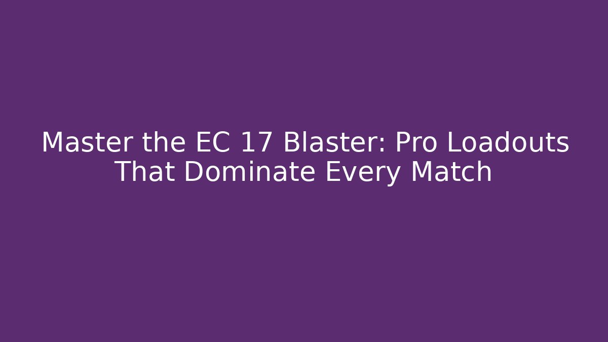 Master the EC 17 Blaster: Pro Loadouts That Dominate Every Match - Felix Cat Insurance