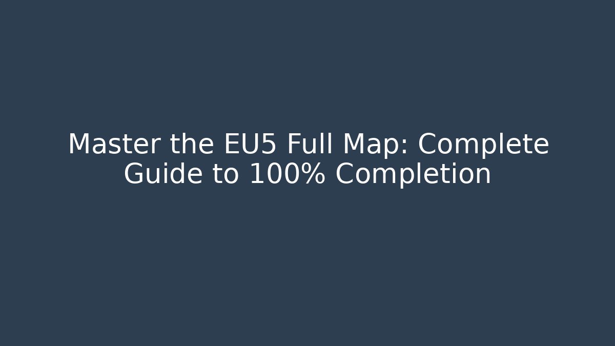 Master the EU5 Full Map: Complete Guide to 100% Completion - Felix Cat Insurance