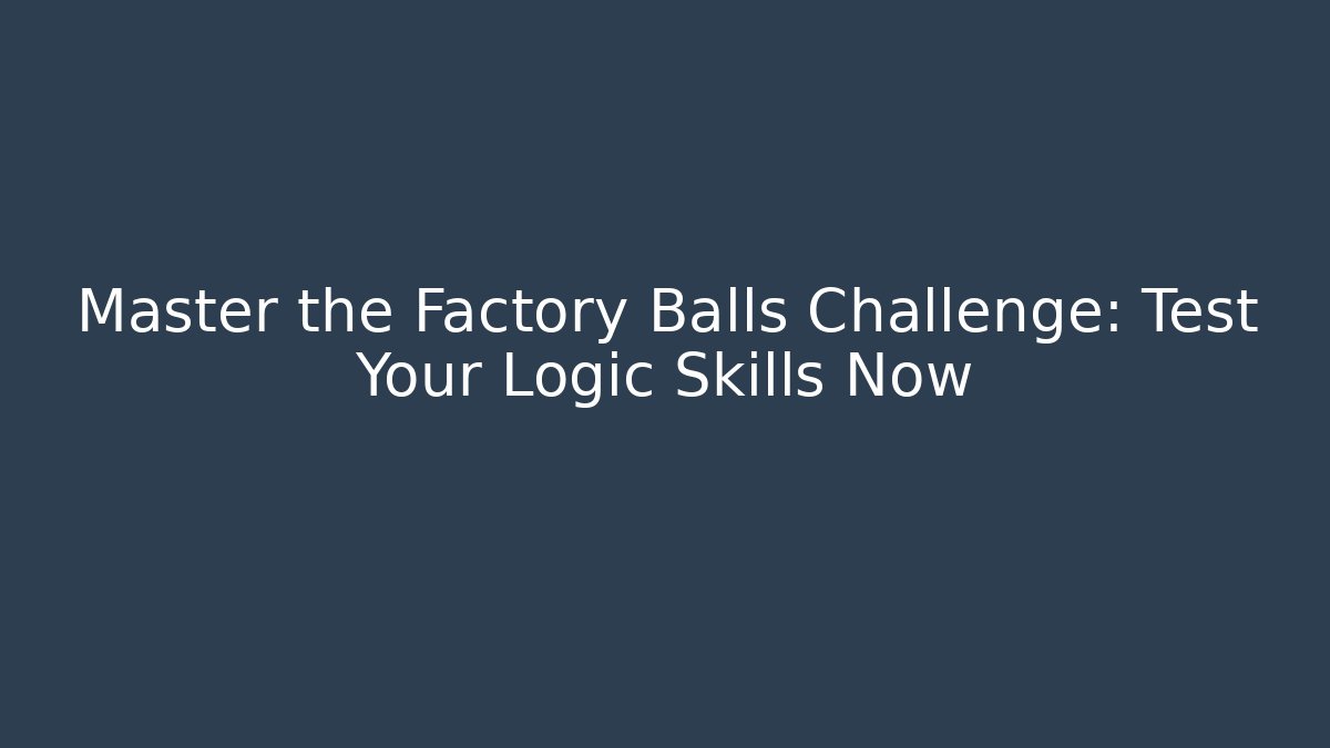 Master the Factory Balls Challenge: Test Your Logic Skills Now