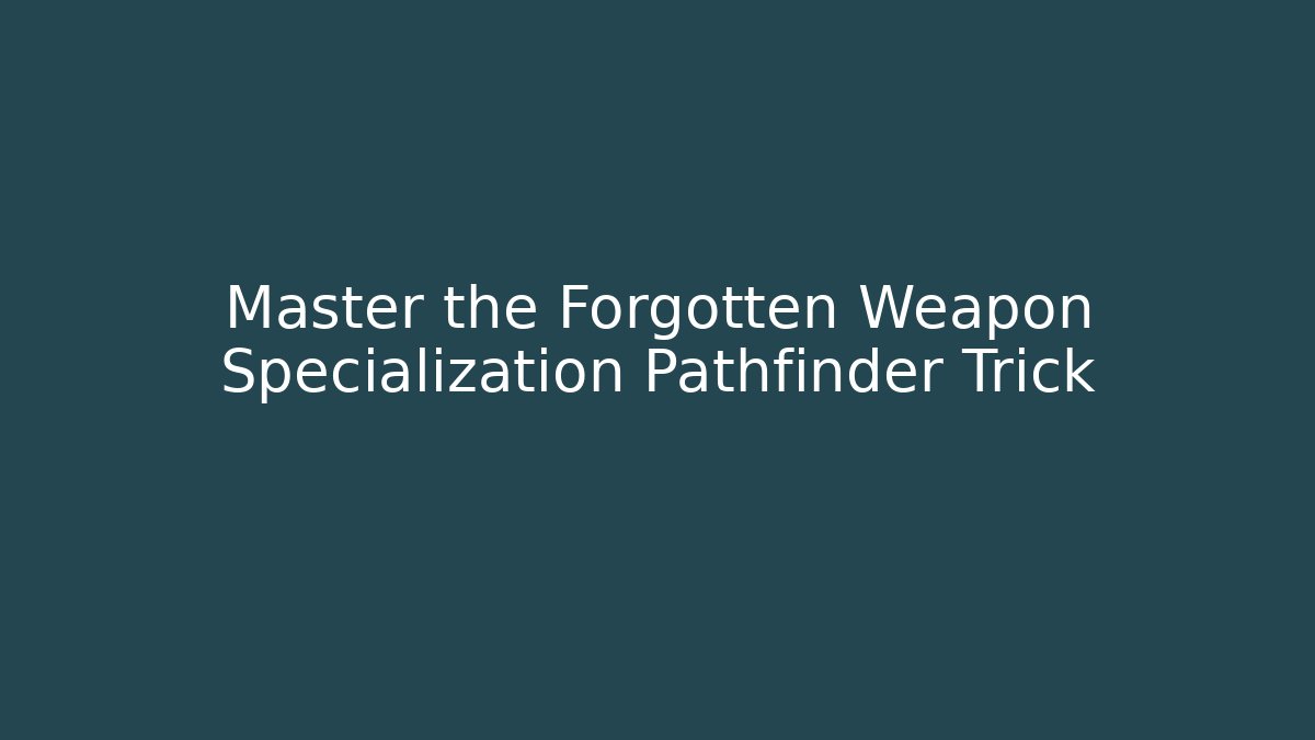 Master the Forgotten Weapon Specialization Pathfinder Trick - Felix Cat Insurance
