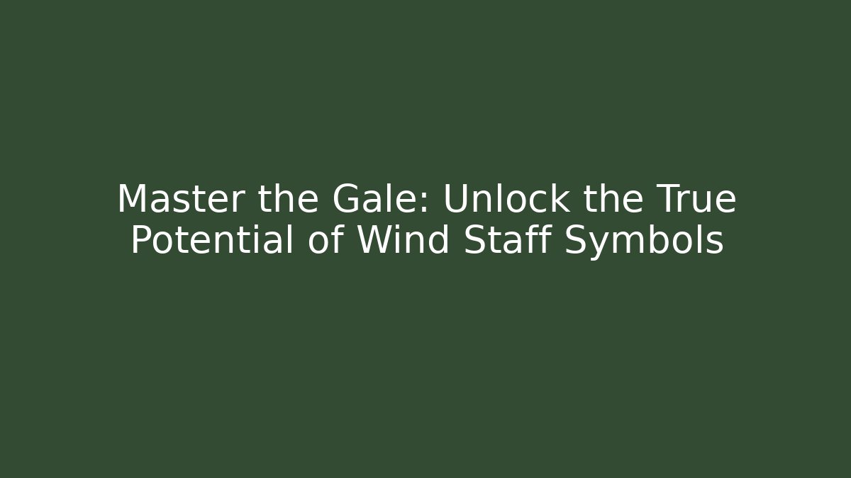 Master the Gale: Unlock the True Potential of Wind Staff Symbols