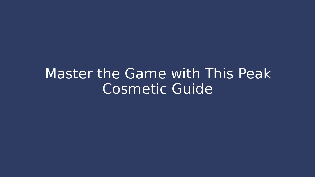 Master the Game with This Peak Cosmetic Guide - Felix Cat Insurance