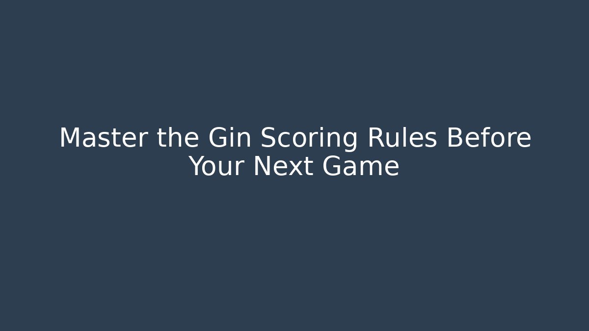 Master the Gin Scoring Rules Before Your Next Game