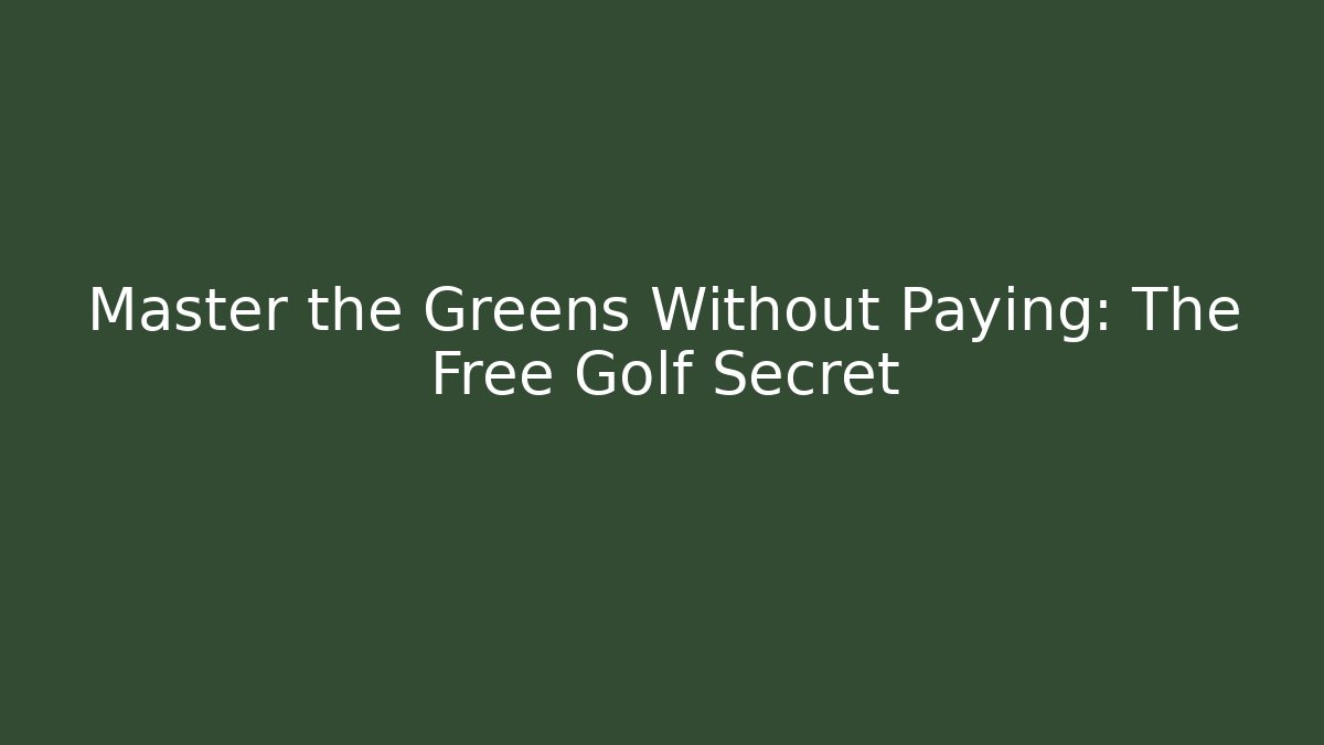 Master the Greens Without Paying: The Free Golf Secret