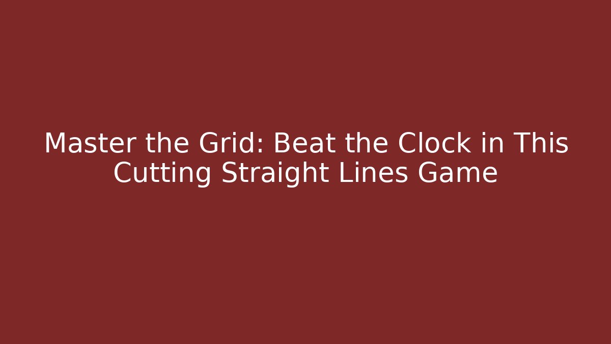 Master the Grid: Beat the Clock in This Cutting Straight Lines Game