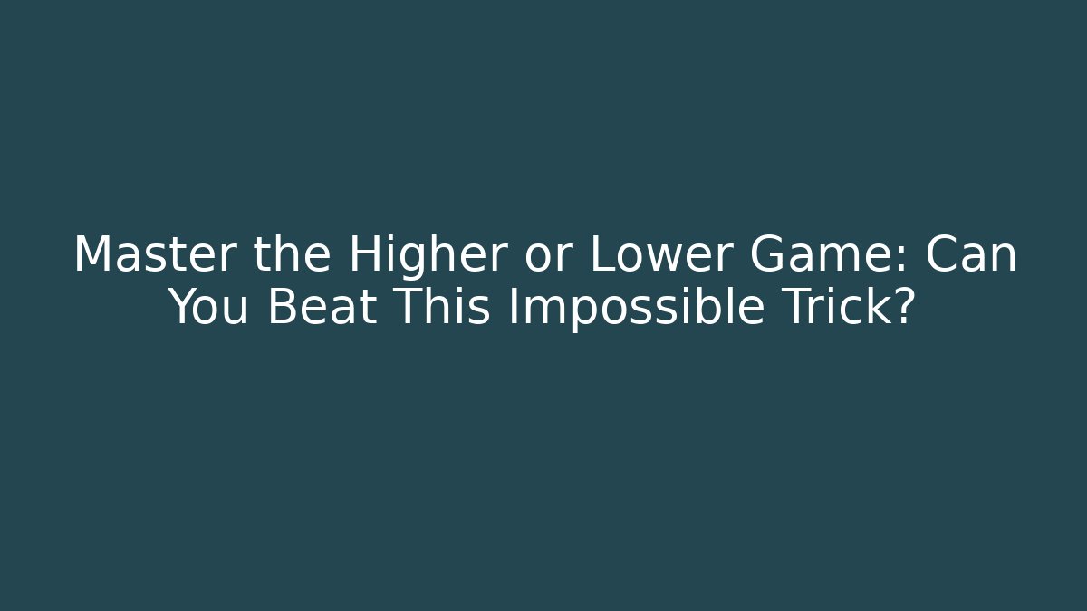 Master the Higher or Lower Game: Can You Beat This Impossible Trick?