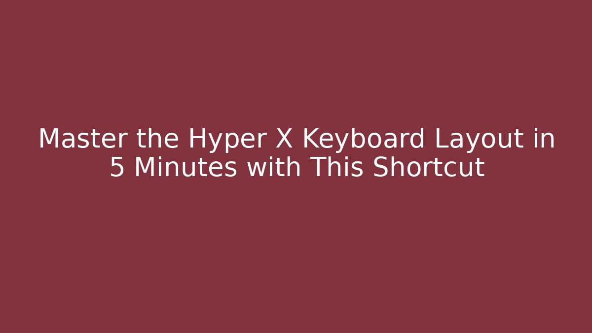 Master the Hyper X Keyboard Layout in 5 Minutes with This Shortcut