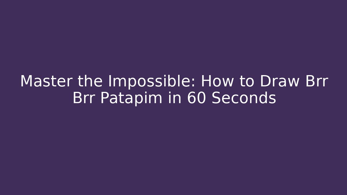 Master the Impossible: How to Draw Brr Brr Patapim in 60 Seconds