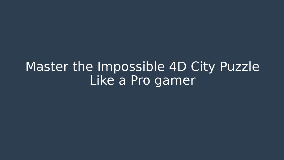Master the Impossible 4D City Puzzle Like a Pro gamer