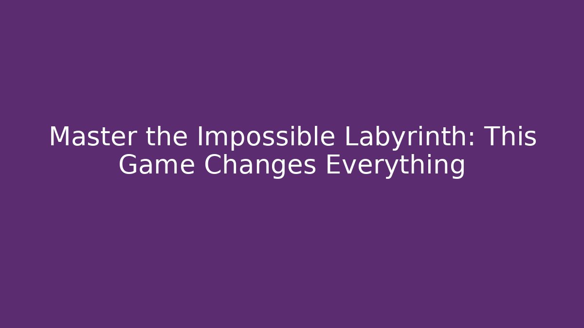 Master the Impossible Labyrinth: This Game Changes Everything
