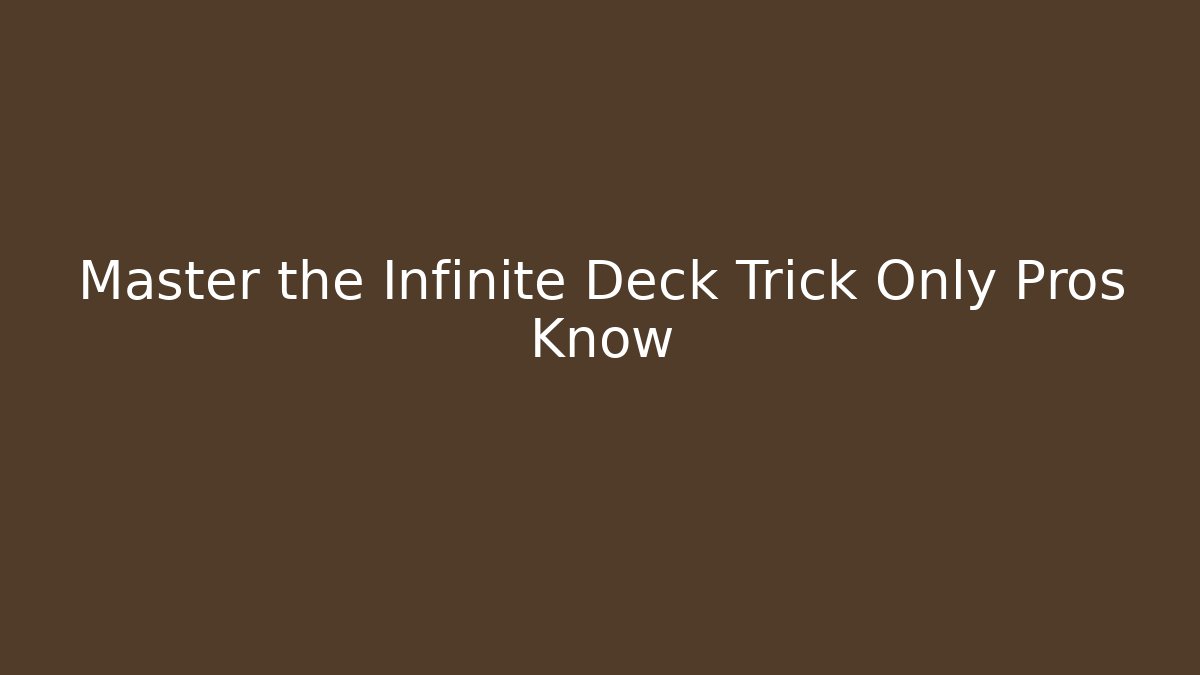 Master the Infinite Deck Trick Only Pros Know