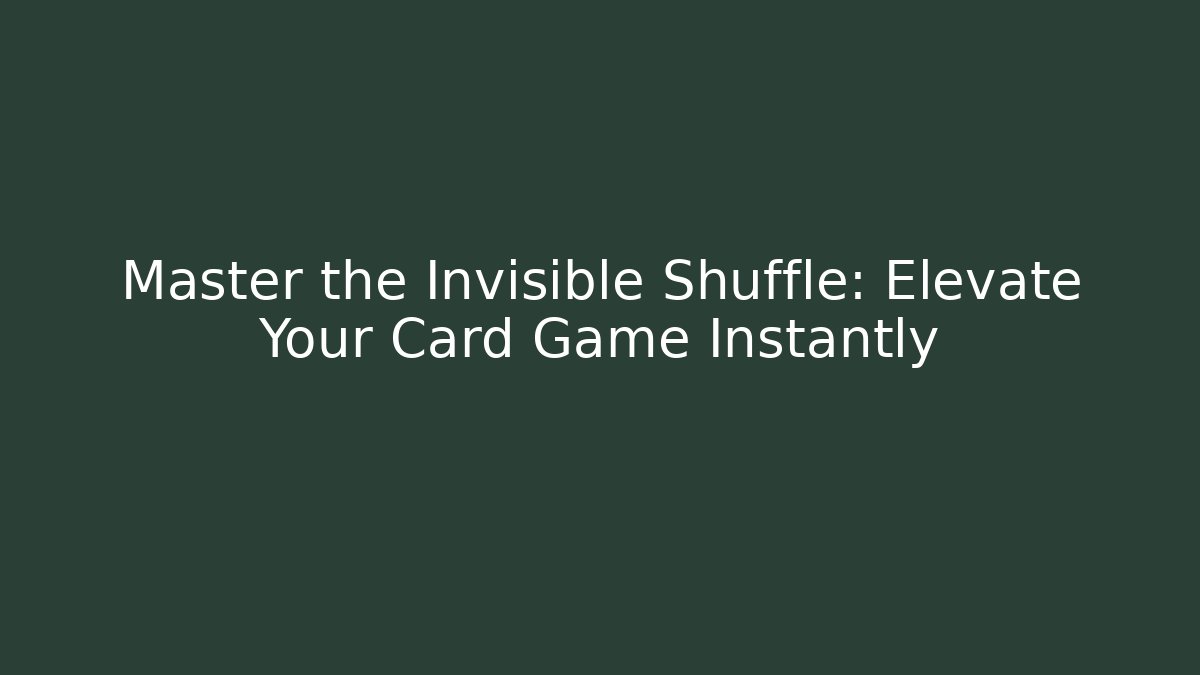 Master the Invisible Shuffle: Elevate Your Card Game Instantly