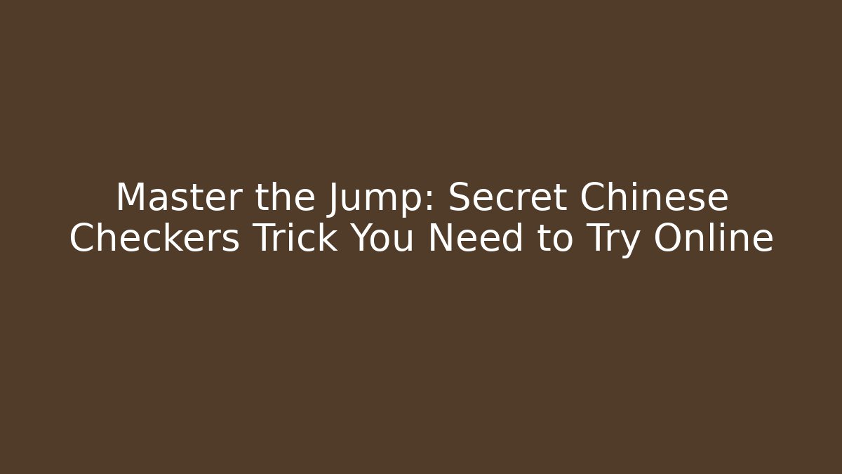 Master the Jump: Secret Chinese Checkers Trick You Need to Try Online