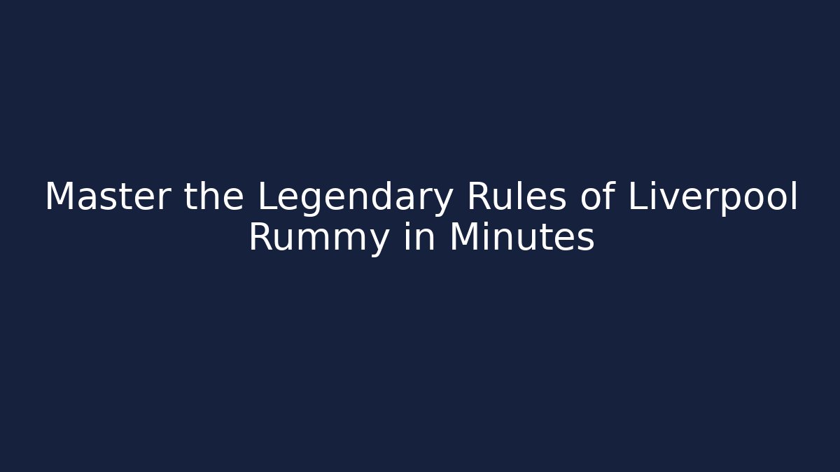 Master the Legendary Rules of Liverpool Rummy in Minutes
