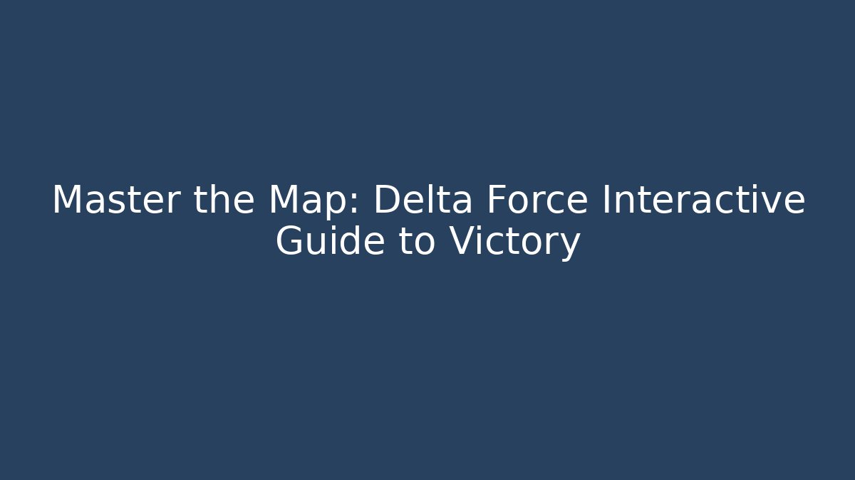 Master the Map: Delta Force Interactive Guide to Victory - Felix Cat Insurance