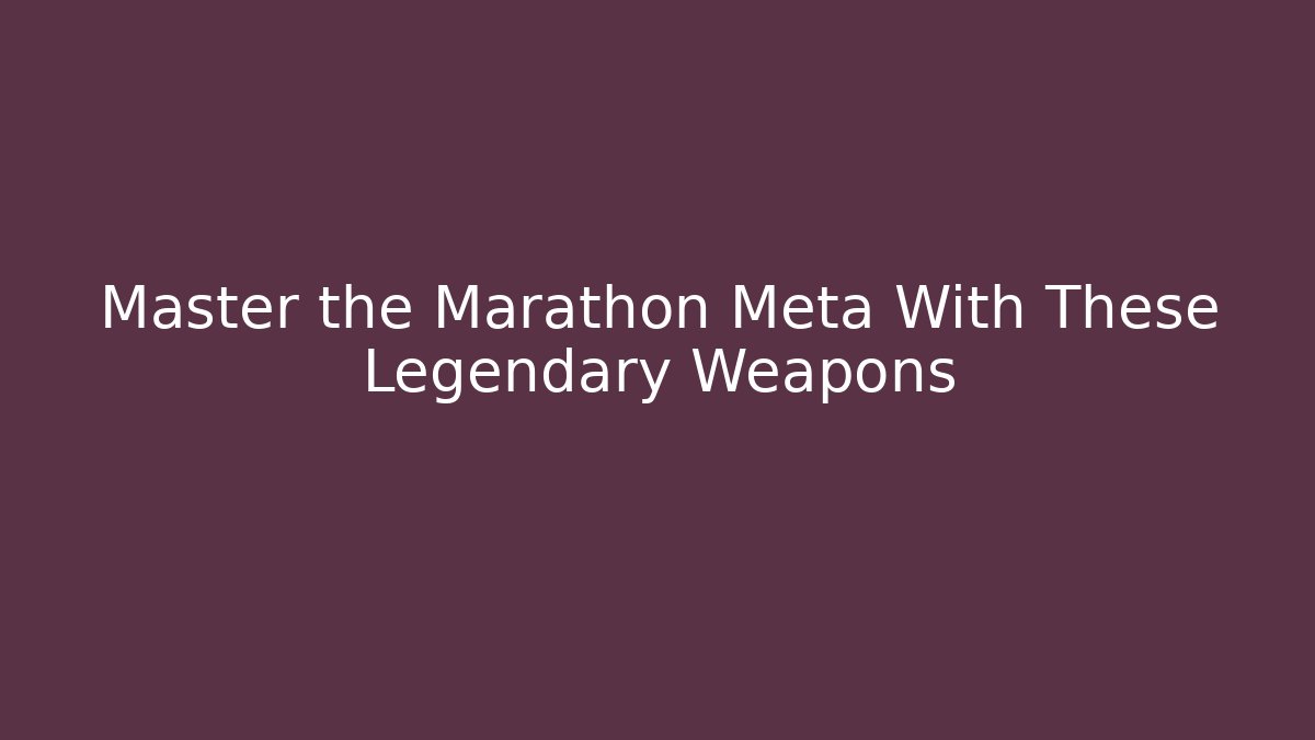 Master the Marathon Meta With These Legendary Weapons
