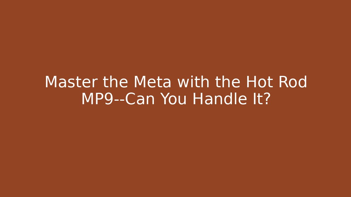 Master the Meta with the Hot Rod MP9—Can You Handle It?