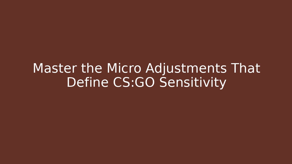 Master the Micro Adjustments That Define CS:GO Sensitivity