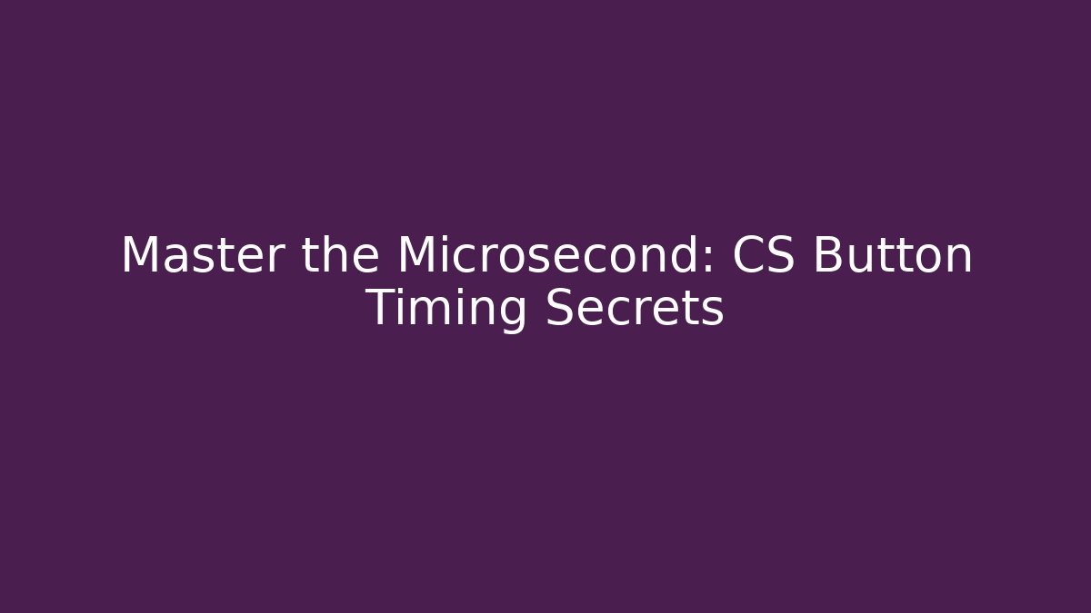 Master the Microsecond: CS Button Timing Secrets