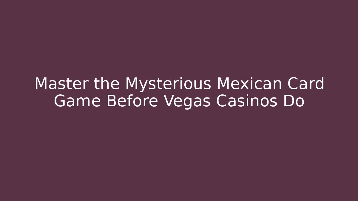 Master the Mysterious Mexican Card Game Before Vegas Casinos Do