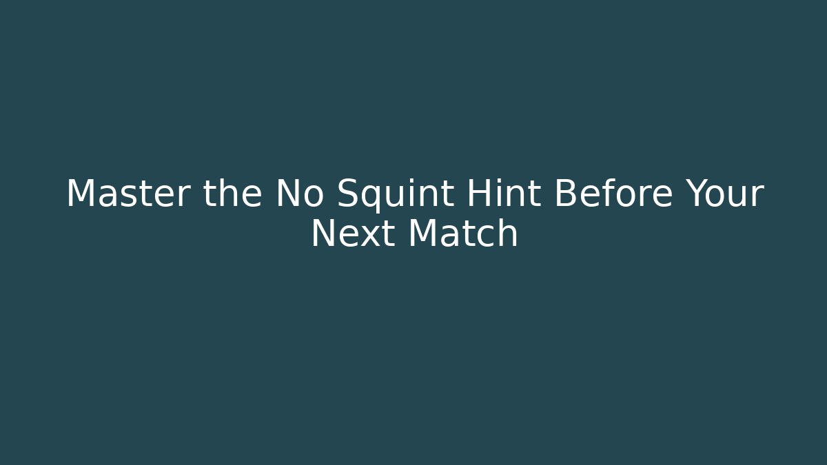 Master the No Squint Hint Before Your Next Match