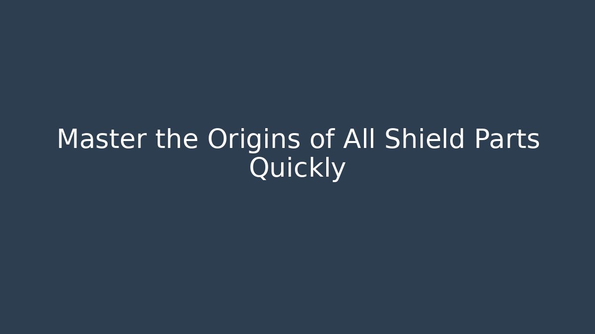 Master the Origins of All Shield Parts Quickly