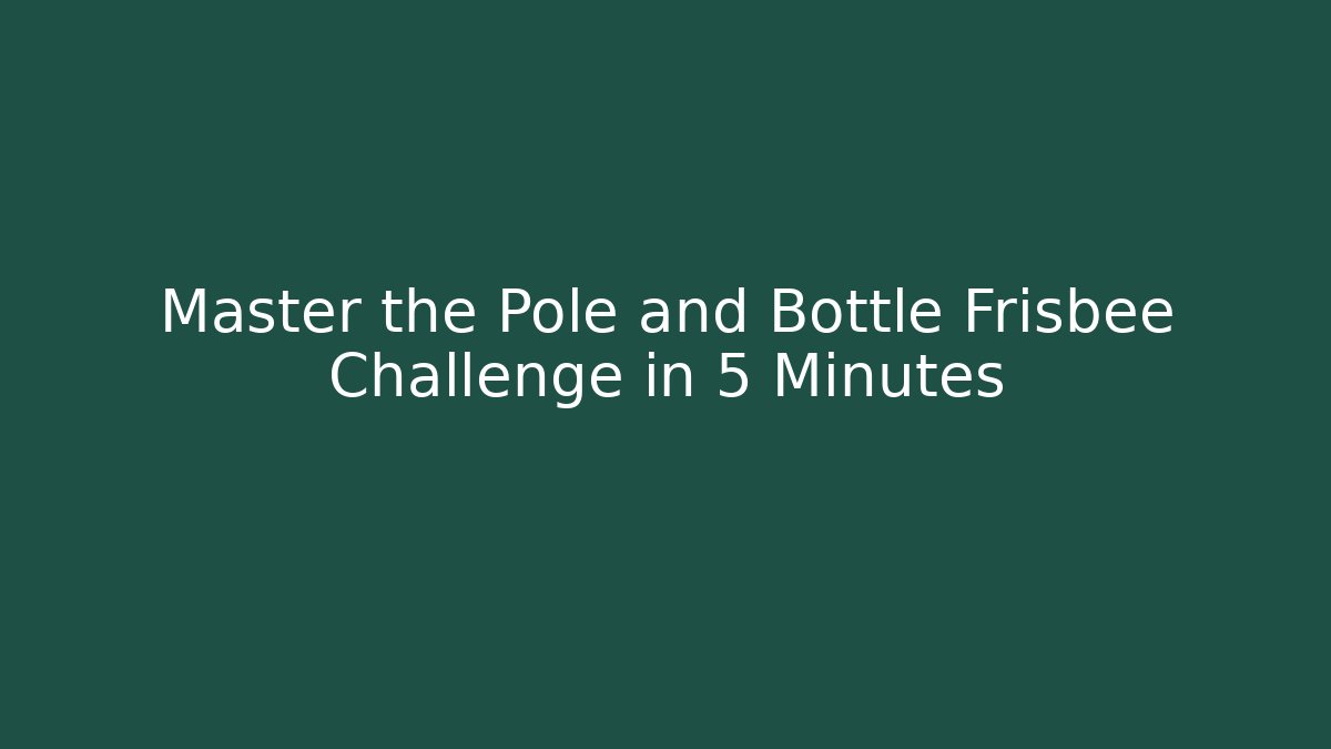 Master the Pole and Bottle Frisbee Challenge in 5 Minutes