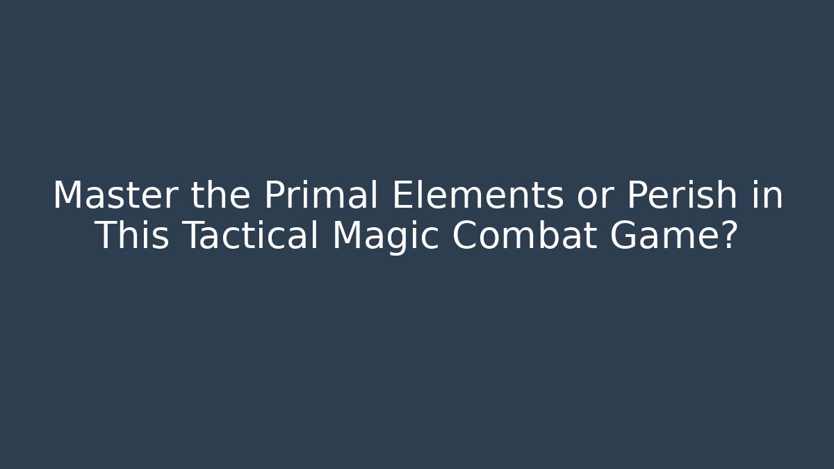 Master the Primal Elements or Perish in This Tactical Magic Combat Game?