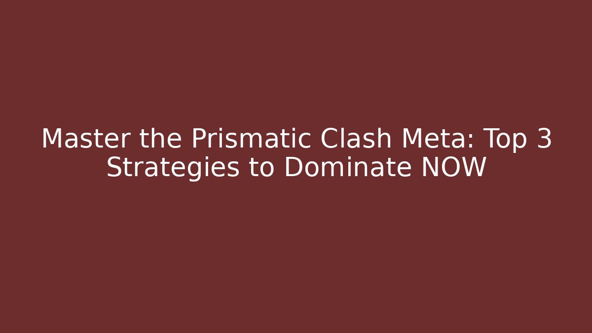 Master the Prismatic Clash Meta: Top 3 Strategies to Dominate NOW - Felix Cat Insurance
