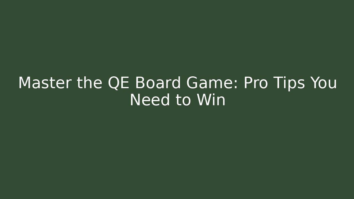 Master the QE Board Game: Pro Tips You Need to Win