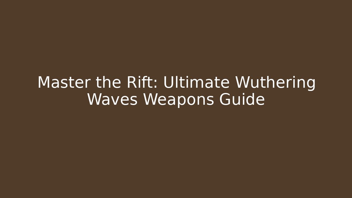 Master the Rift: Ultimate Wuthering Waves Weapons Guide