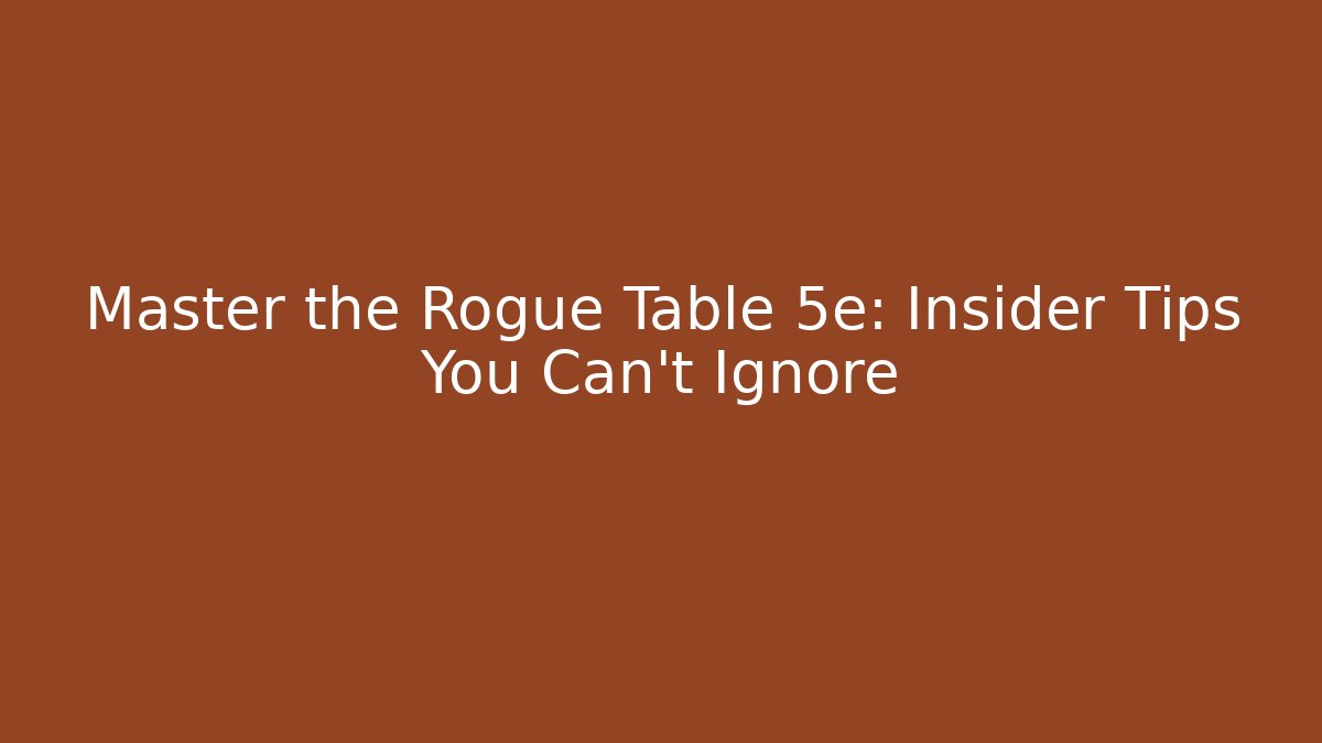 Master the Rogue Table 5e: Insider Tips You Can't Ignore