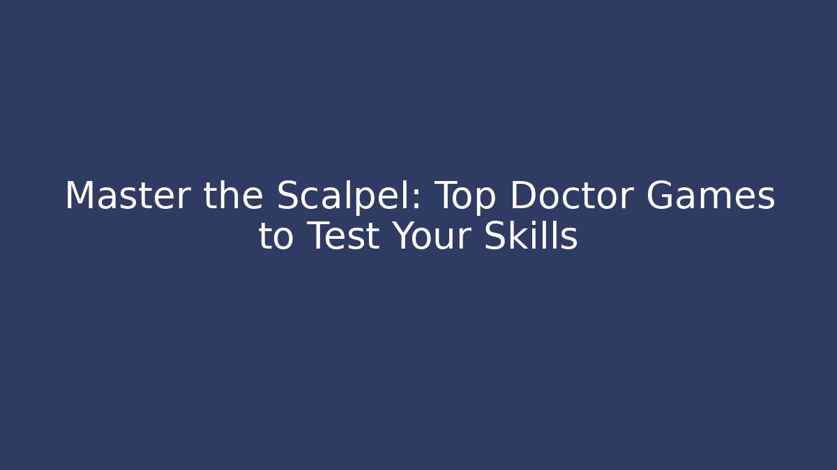 Master the Scalpel: Top Doctor Games to Test Your Skills - Felix Cat Insurance