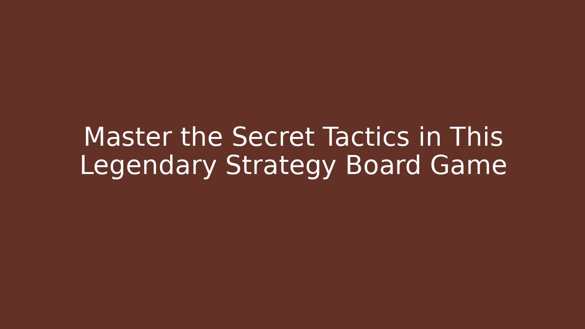 Master the Secret Tactics in This Legendary Strategy Board Game