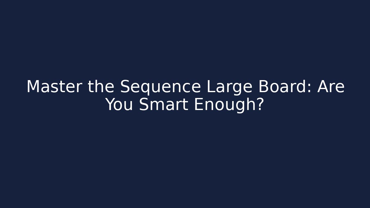 Master the Sequence Large Board: Are You Smart Enough?
