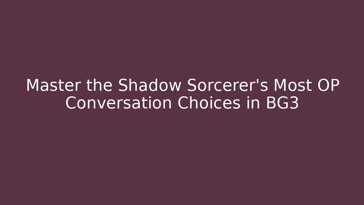 Master the Shadow Sorcerer's Most OP Conversation Choices in BG3