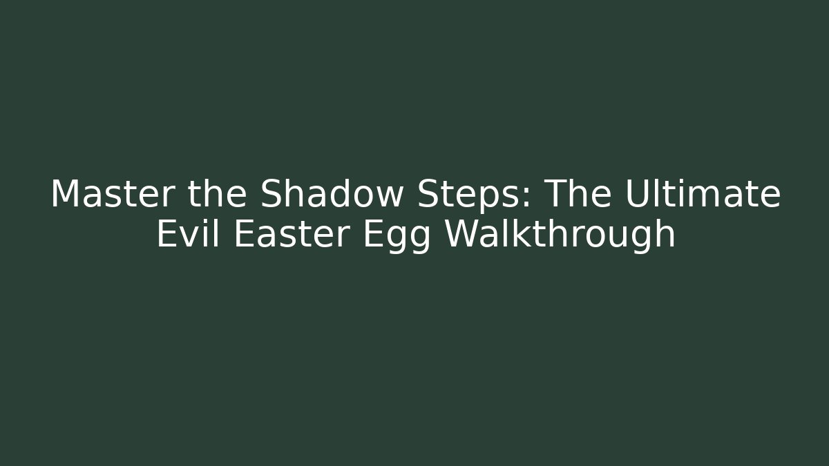 Master the Shadow Steps: The Ultimate Evil Easter Egg Walkthrough