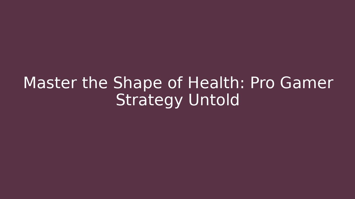Master the Shape of Health: Pro Gamer Strategy Untold