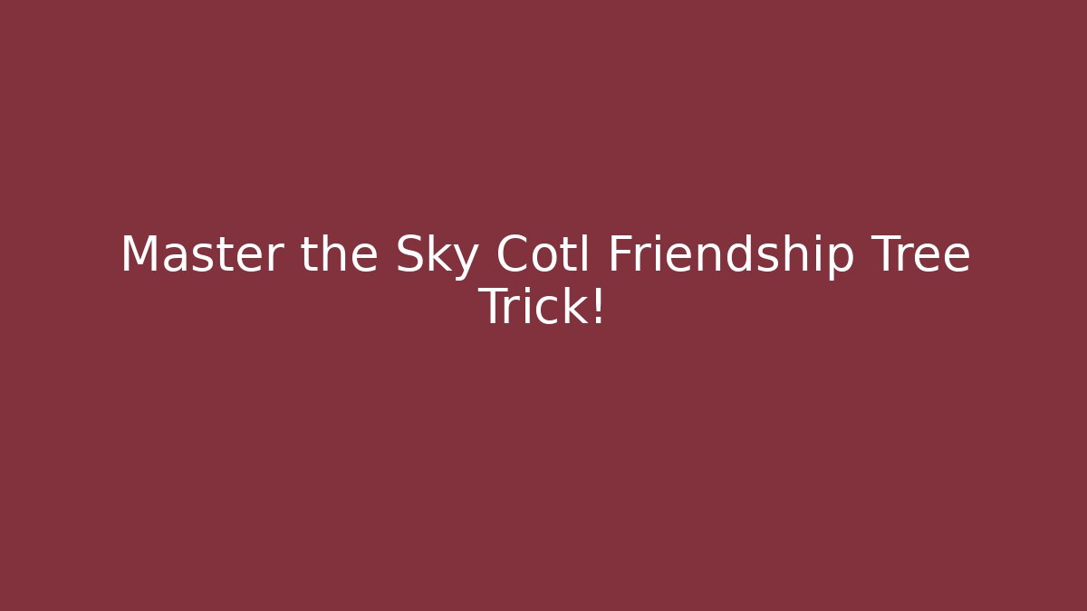 Master the Sky Cotl Friendship Tree Trick! - Felix Cat Insurance
