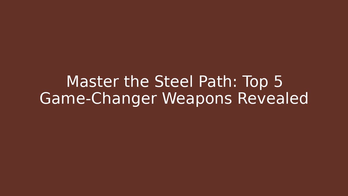 Master the Steel Path: Top 5 Game-Changer Weapons Revealed - Felix Cat Insurance