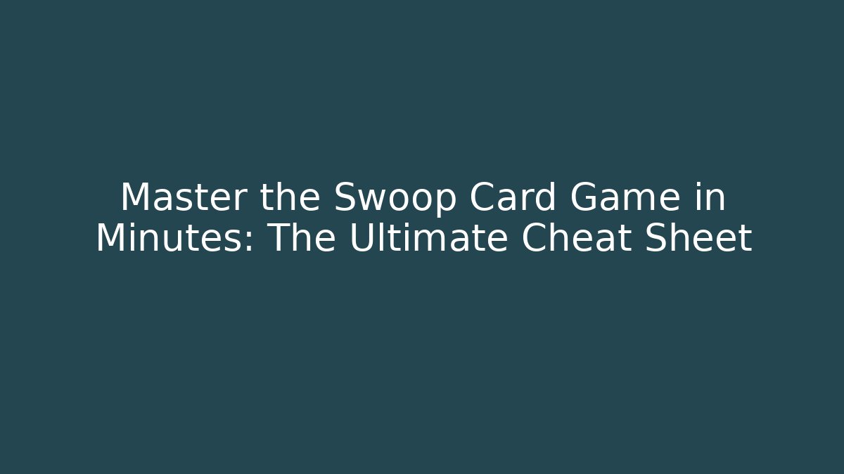 Master the Swoop Card Game in Minutes: The Ultimate Cheat Sheet