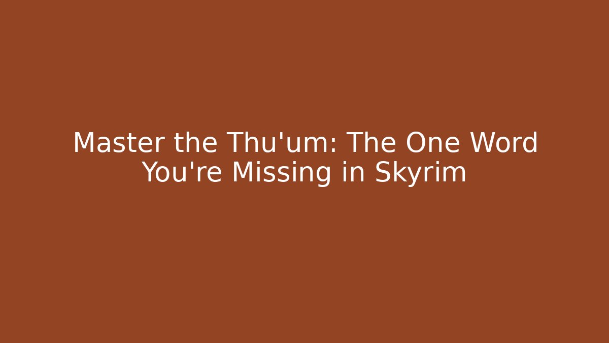 Master the Thu'um: The One Word You're Missing in Skyrim