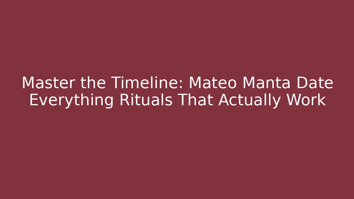 Master the Timeline: Mateo Manta Date Everything Rituals That Actually Work