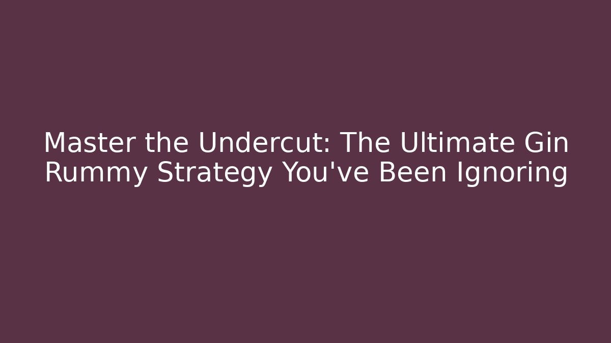 Master the Undercut: The Ultimate Gin Rummy Strategy You’ve Been Ignoring - Felix Cat Insurance