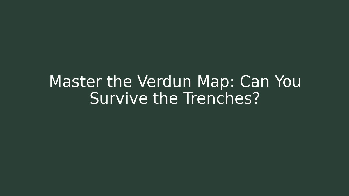 Master the Verdun Map: Can You Survive the Trenches?