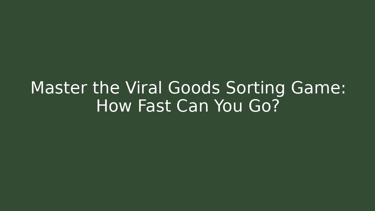 Master the Viral Goods Sorting Game: How Fast Can You Go?